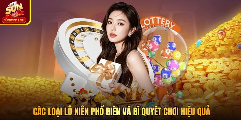 Các loại lô xiên phổ biến và bí quyết chơi hiệu quả