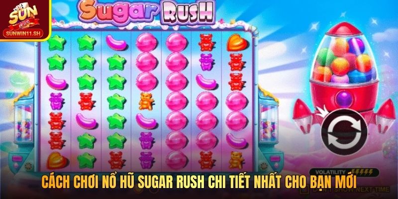 Cách chơi nổ hũ Sugar Rush chi tiết nhất cho bạn mới