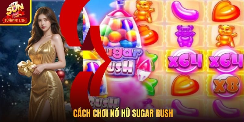 Cách Chơi Nổ Hũ Sugar Rush – Hướng Dẫn Chi Tiết Nhất 2025