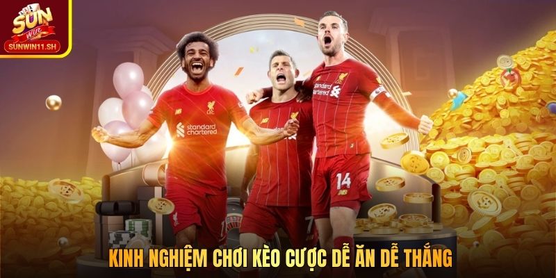 Kinh nghiệm chơi kèo cược dễ ăn dễ thắng