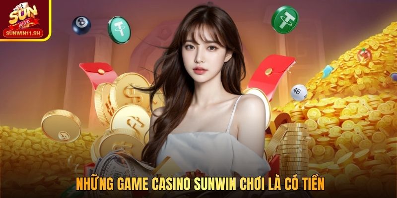 Những game casino SUNWIN chơi là có tiền
