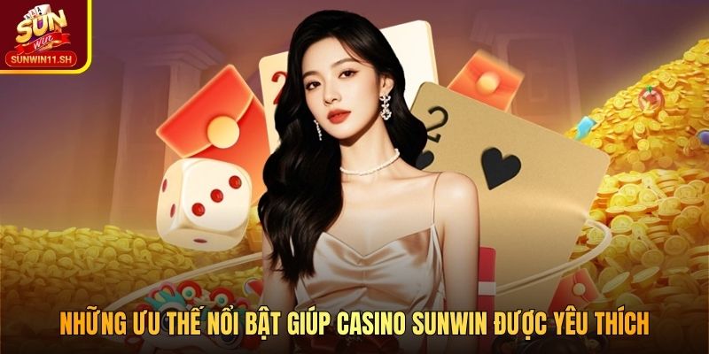 Những ưu thế nổi bật giúp casino SUNWIN được yêu thích