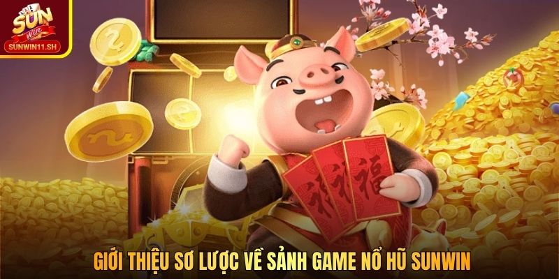 Giới thiệu sơ lược về sảnh game nổ hũ SUNWIN