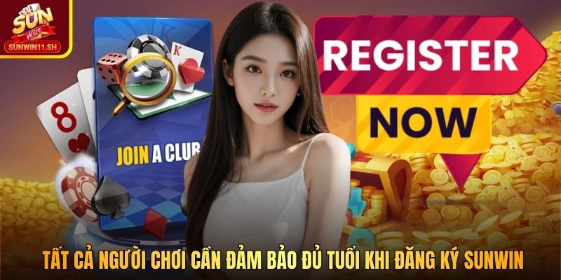 Tất cả người chơi cần đảm bảo đủ tuổi khi đăng ký SUNWIN
