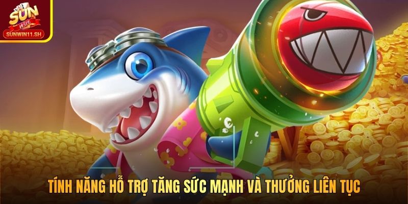 Tính năng hỗ trợ tăng sức mạnh và thưởng liên tục
