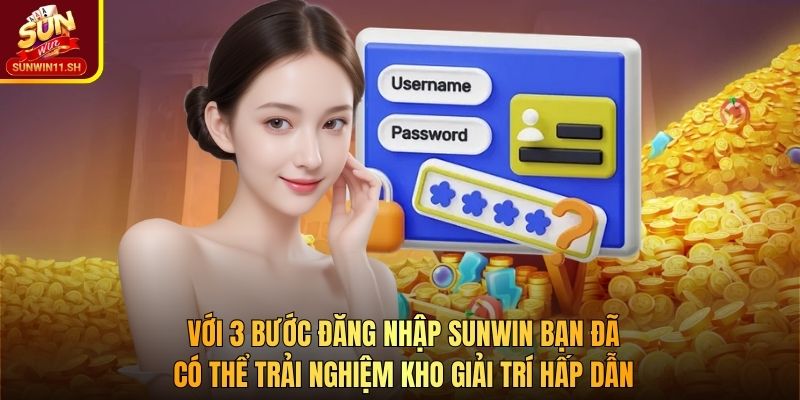 Với 3 bước đăng nhập SUNWIN bạn đã có thể trải nghiệm kho giải trí hấp dẫn